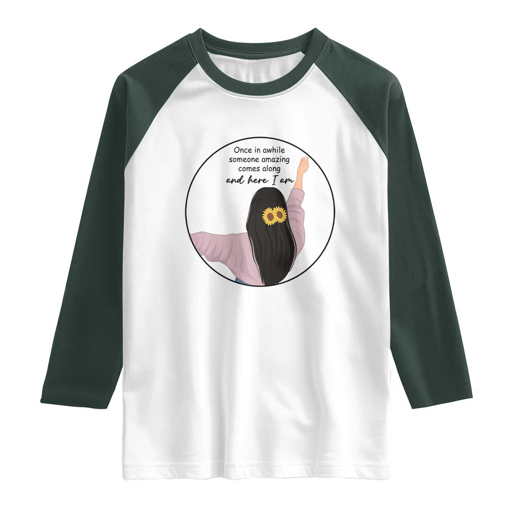 Funny Self Love Quote Raglan Shirt Once In A While Someone Amazing Here I Am Gift TS12 White Dark Forest Green Print Your Wear