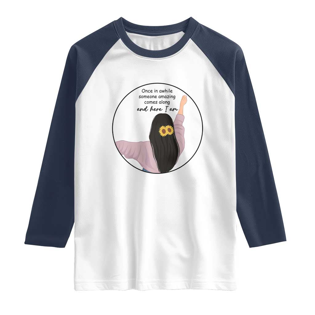 Funny Self Love Quote Raglan Shirt Once In A While Someone Amazing Here I Am Gift TS12 White Navy Print Your Wear