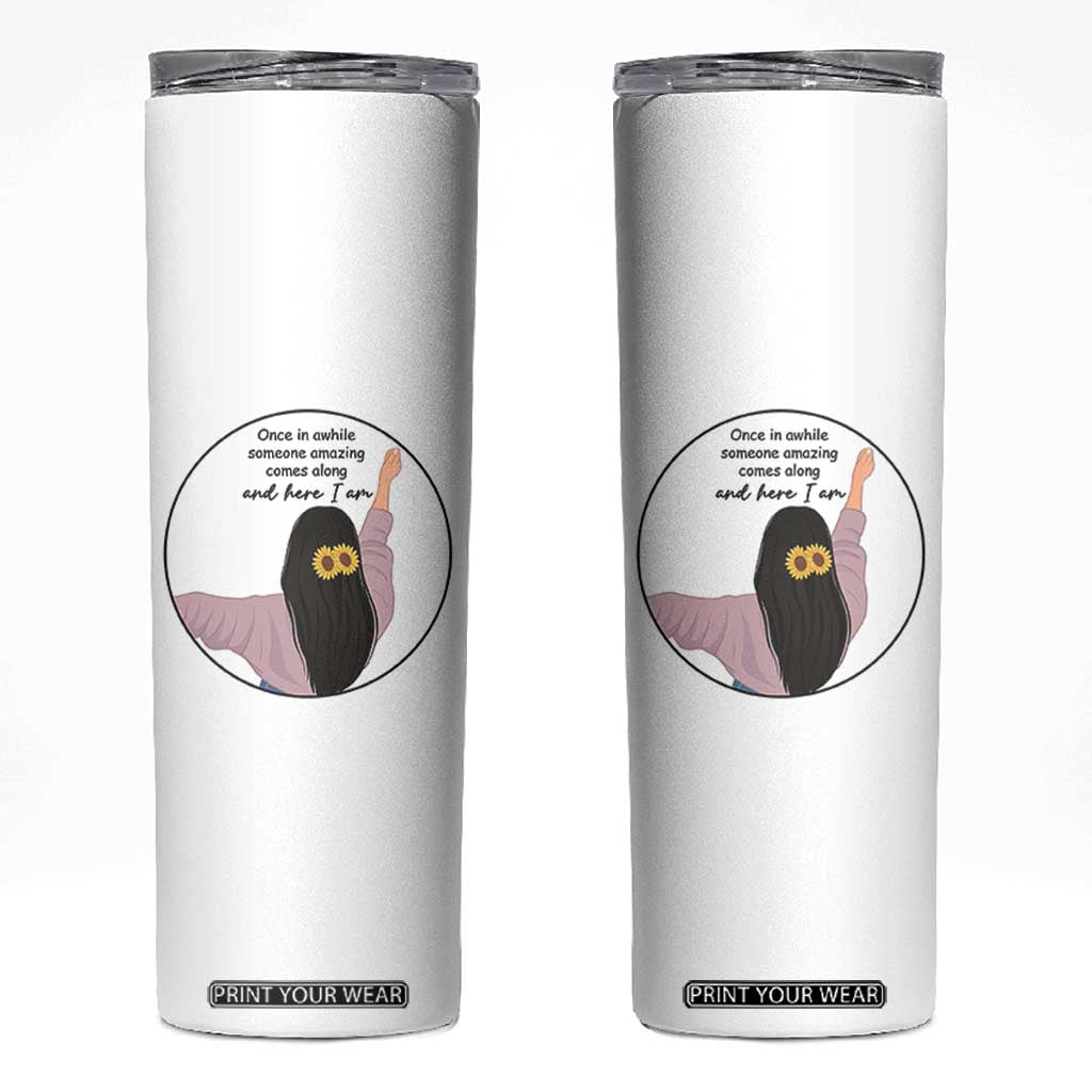 Funny Self Love Quote Skinny Tumbler Once In A While Someone Amazing Here I Am Gift TS12 White Print Your Wear