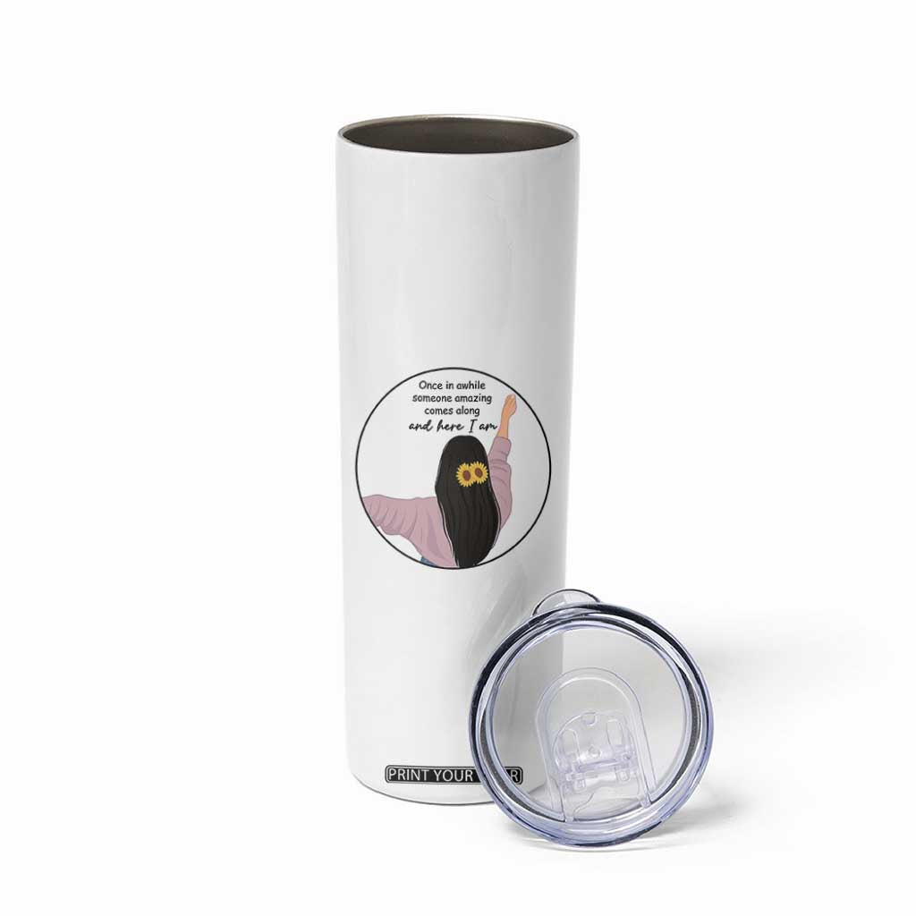 Funny Self Love Quote Skinny Tumbler Once In A While Someone Amazing Here I Am Gift TS12 Print Your Wear