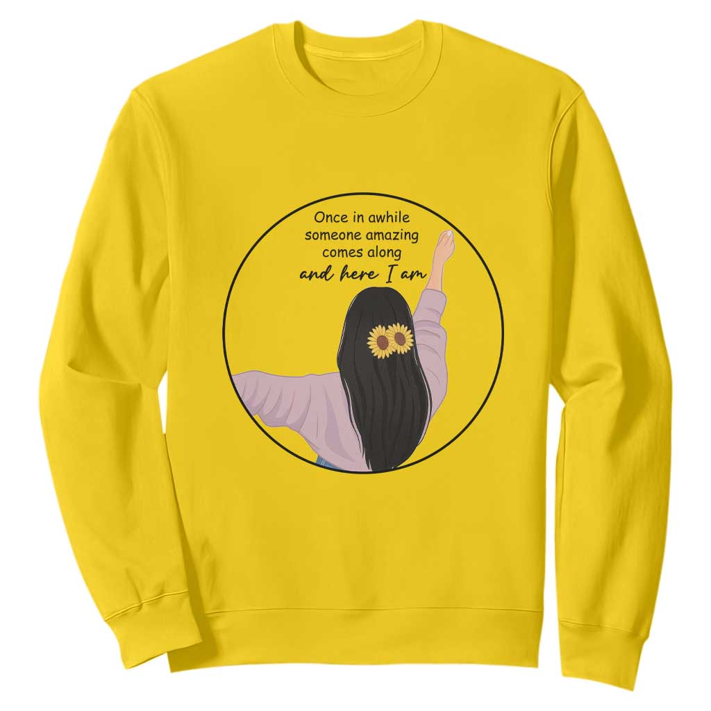 Funny Self Love Quote Sweatshirt Once In A While Someone Amazing Here I Am Gift TS12 Daisy Print Your Wear