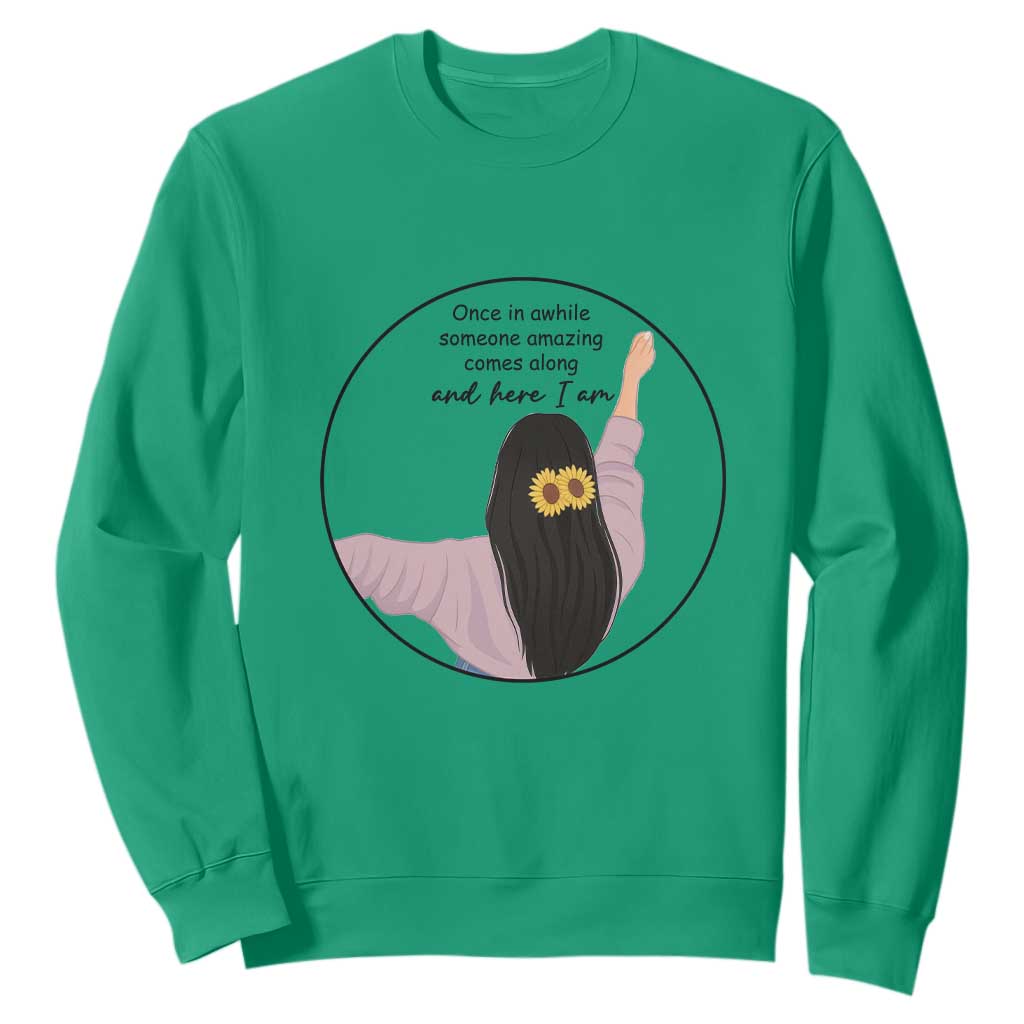 Funny Self Love Quote Sweatshirt Once In A While Someone Amazing Here I Am Gift TS12 Irish Green Print Your Wear
