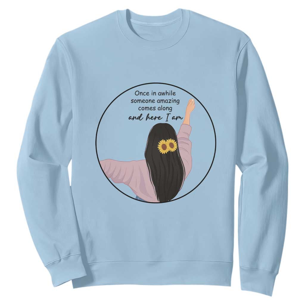 Funny Self Love Quote Sweatshirt Once In A While Someone Amazing Here I Am Gift TS12 Light Blue Print Your Wear