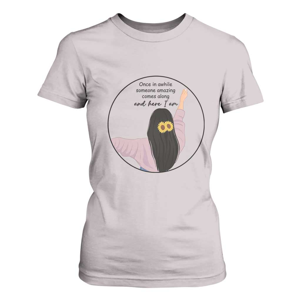 Funny Self Love Quote T Shirt For Women Once In A While Someone Amazing Here I Am Gift TS12 Ice Gray Print Your Wear