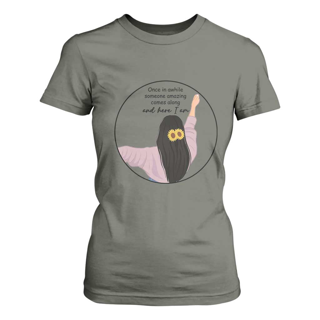 Funny Self Love Quote T Shirt For Women Once In A While Someone Amazing Here I Am Gift TS12 Military Green Print Your Wear