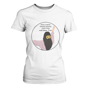 Funny Self Love Quote T Shirt For Women Once In A While Someone Amazing Here I Am Gift TS12 White Print Your Wear