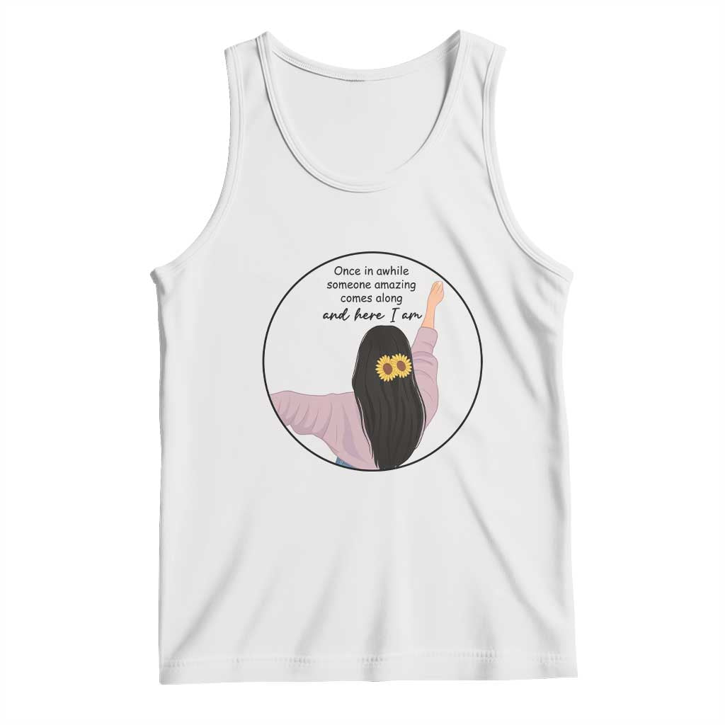 Funny Self Love Quote Tank Top Once In A While Someone Amazing Here I Am Gift TS12 White Print Your Wear