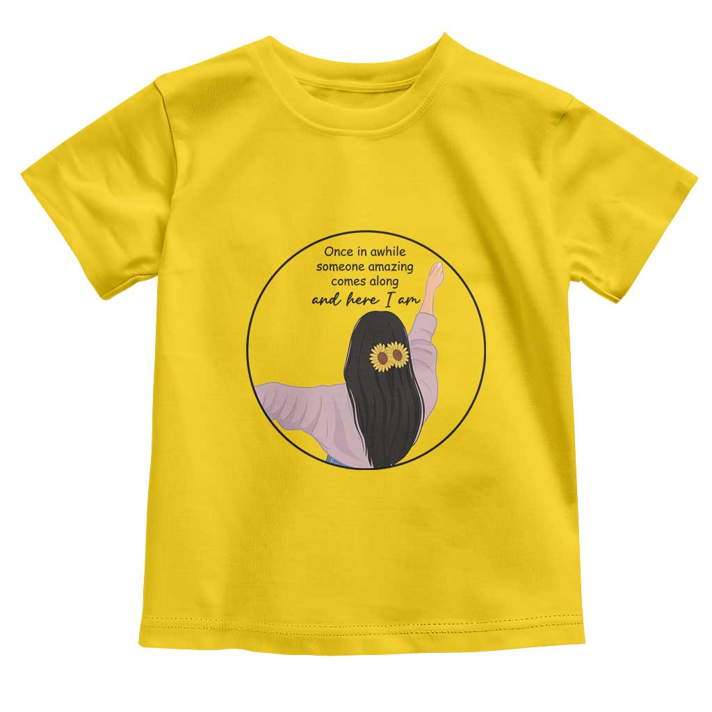 Funny Self Love Quote Toddler T Shirt Once In A While Someone Amazing Here I Am Gift TS12 Daisy Print Your Wear