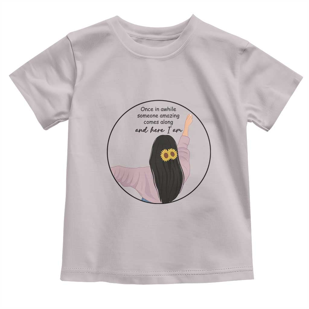 Funny Self Love Quote Toddler T Shirt Once In A While Someone Amazing Here I Am Gift TS12 Ice Gray Print Your Wear