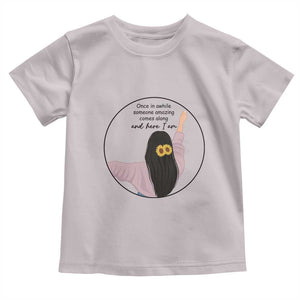 Funny Self Love Quote Toddler T Shirt Once In A While Someone Amazing Here I Am Gift TS12 Ice Gray Print Your Wear