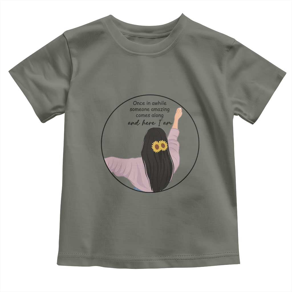 Funny Self Love Quote Toddler T Shirt Once In A While Someone Amazing Here I Am Gift TS12 Military Green Print Your Wear