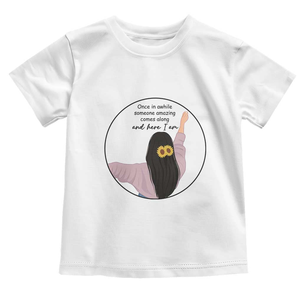 Funny Self Love Quote Toddler T Shirt Once In A While Someone Amazing Here I Am Gift TS12 White Print Your Wear