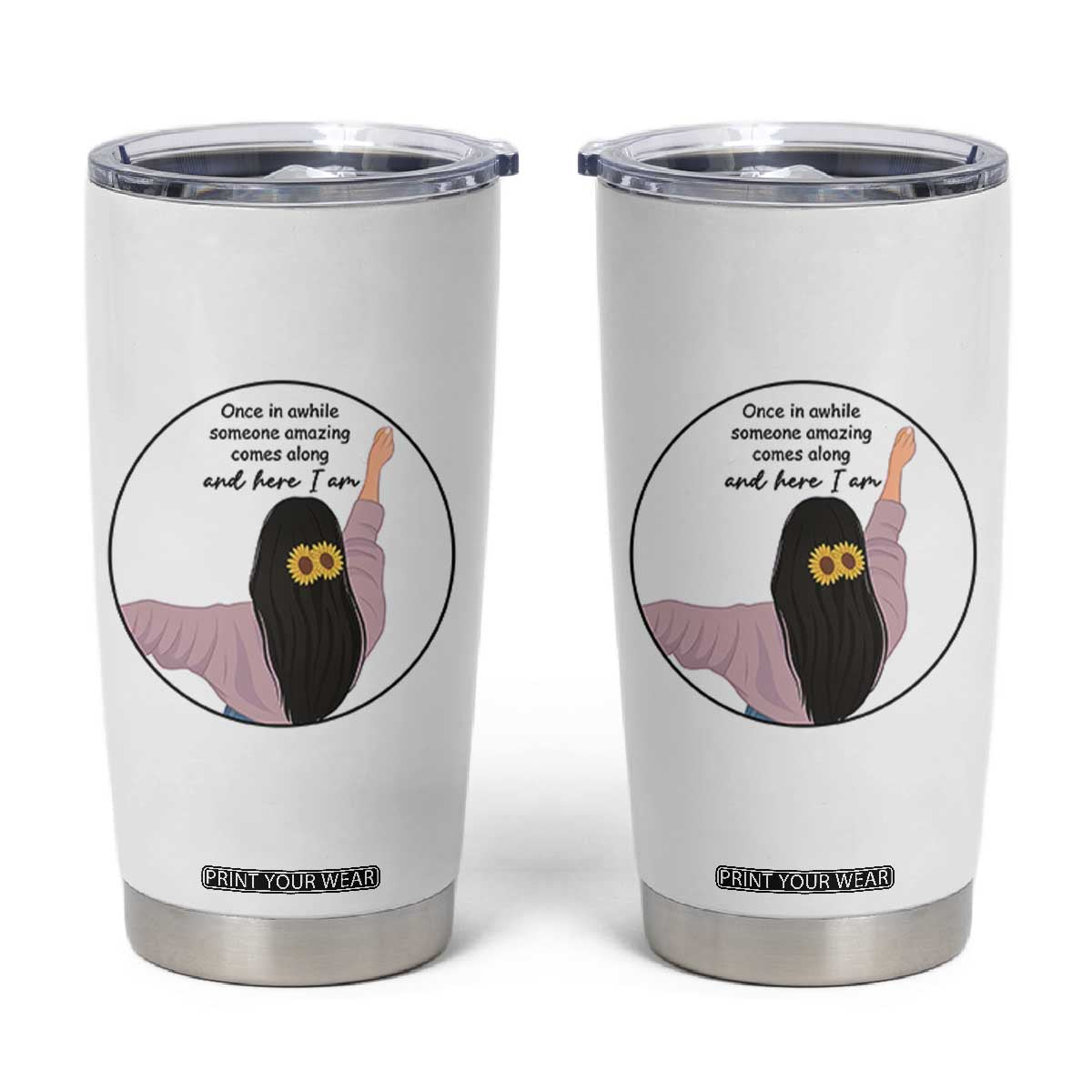 Funny Self Love Quote Tumbler Cup Once In A While Someone Amazing Here I Am Gift TS12 White Print Your Wear