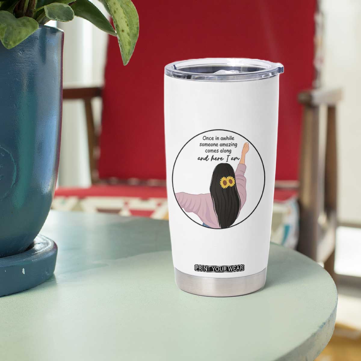 Funny Self Love Quote Tumbler Cup Once In A While Someone Amazing Here I Am Gift TS12 Print Your Wear