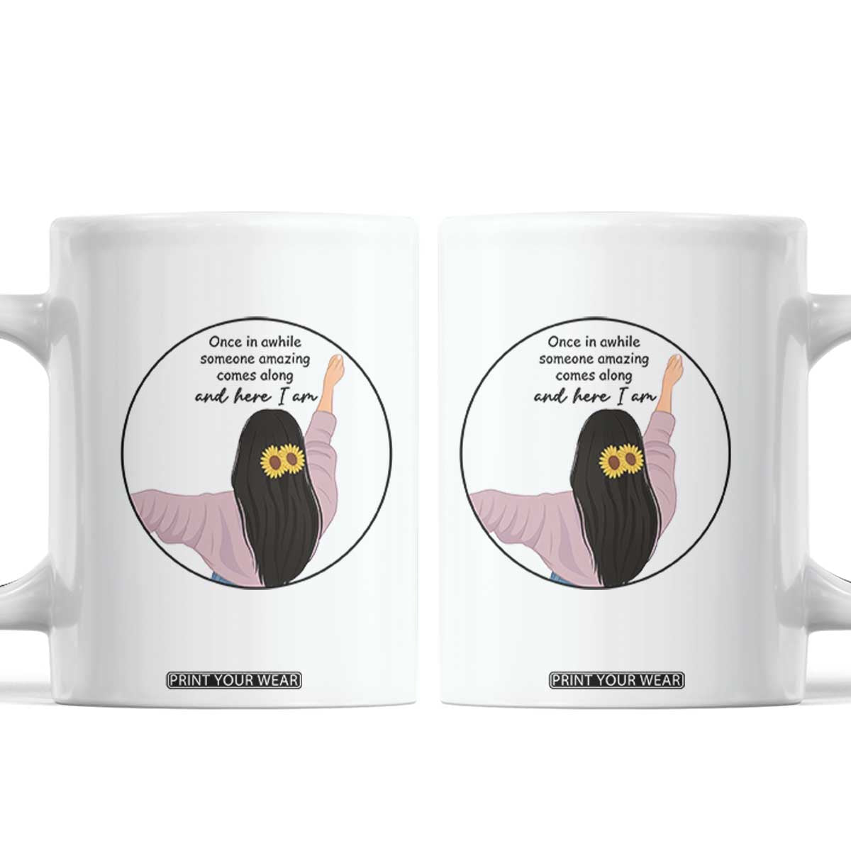 Funny Self Love Quote Coffee Mug Once In A While Someone Amazing Here I Am Gift TS12 White Print Your Wear