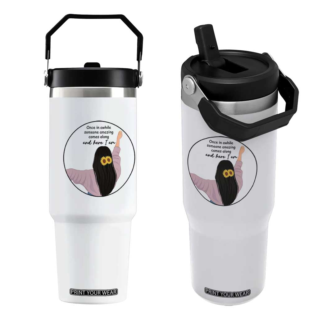 Funny Self Love Quote Flip Straw Tumbler Once In A While Someone Amazing Here I Am Gift TS12 One Size: 30 oz White Print Your Wear