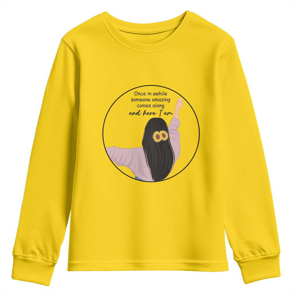 Funny Self Love Quote Youth Sweatshirt Once In A While Someone Amazing Here I Am Gift TS12 Daisy Print Your Wear