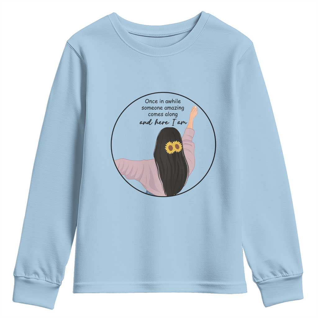 Funny Self Love Quote Youth Sweatshirt Once In A While Someone Amazing Here I Am Gift TS12 Light Blue Print Your Wear