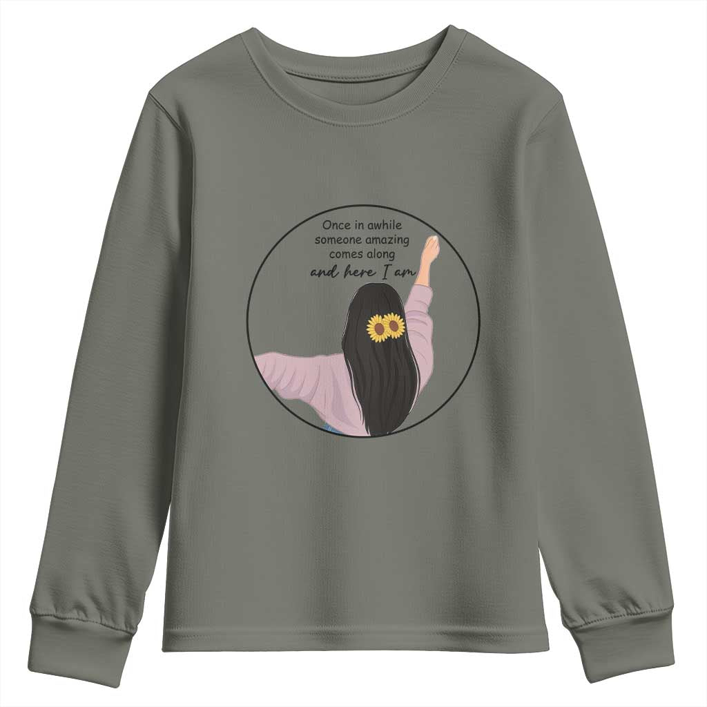 Funny Self Love Quote Youth Sweatshirt Once In A While Someone Amazing Here I Am Gift TS12 Military Green Print Your Wear