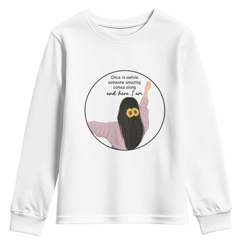 Funny Self Love Quote Youth Sweatshirt Once In A While Someone Amazing Here I Am Gift TS12 White Print Your Wear