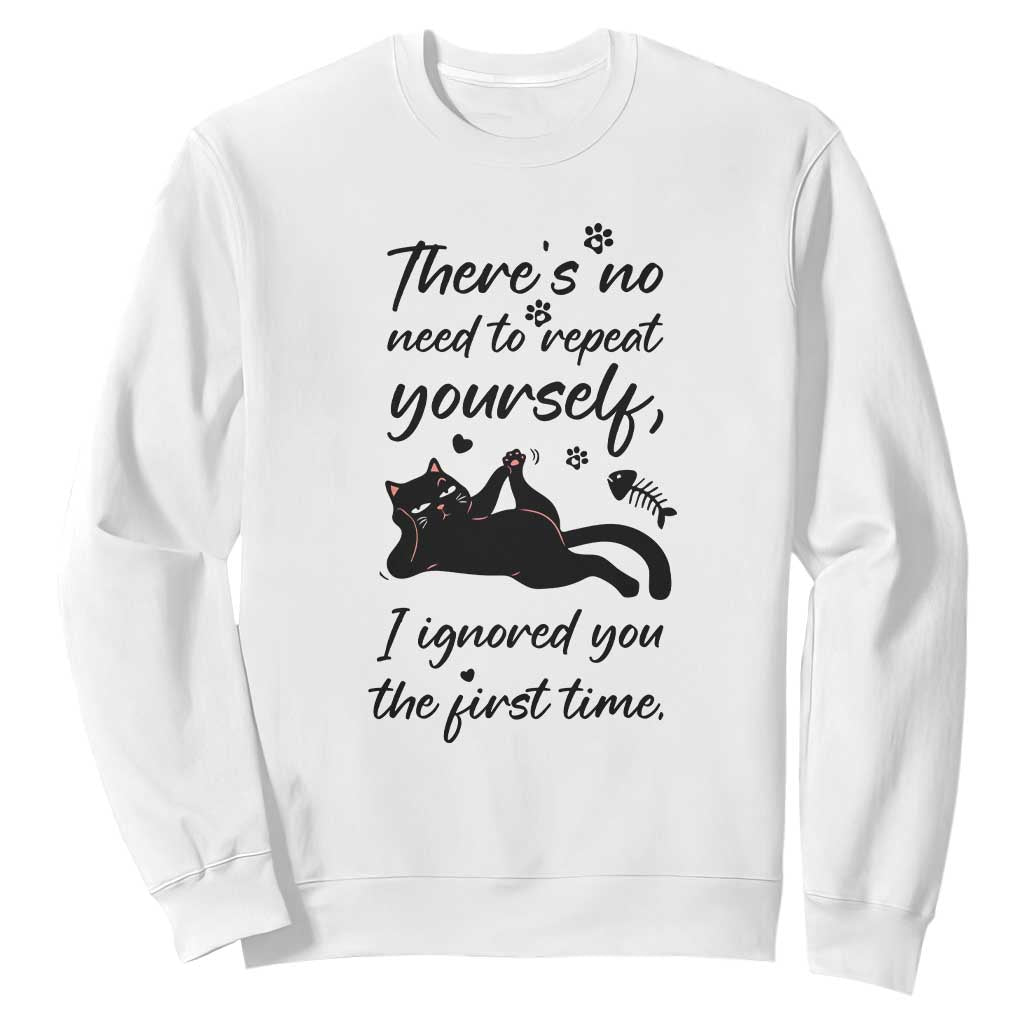 Sarcasm Humor Cat Attitude Sweatshirt Ignored You The First Time TS12 White Print Your Wear