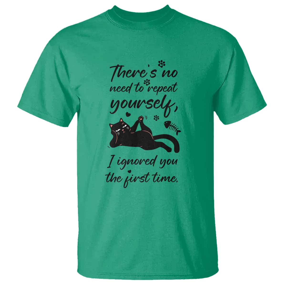 Sarcasm Humor Cat Attitude T Shirt Ignored You The First Time TS12 Irish Green Print Your Wear