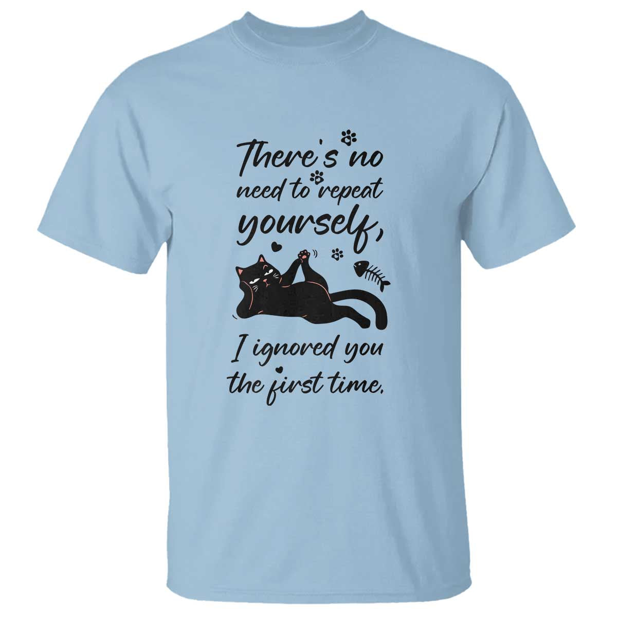 Sarcasm Humor Cat Attitude T Shirt Ignored You The First Time TS12 Light Blue Print Your Wear