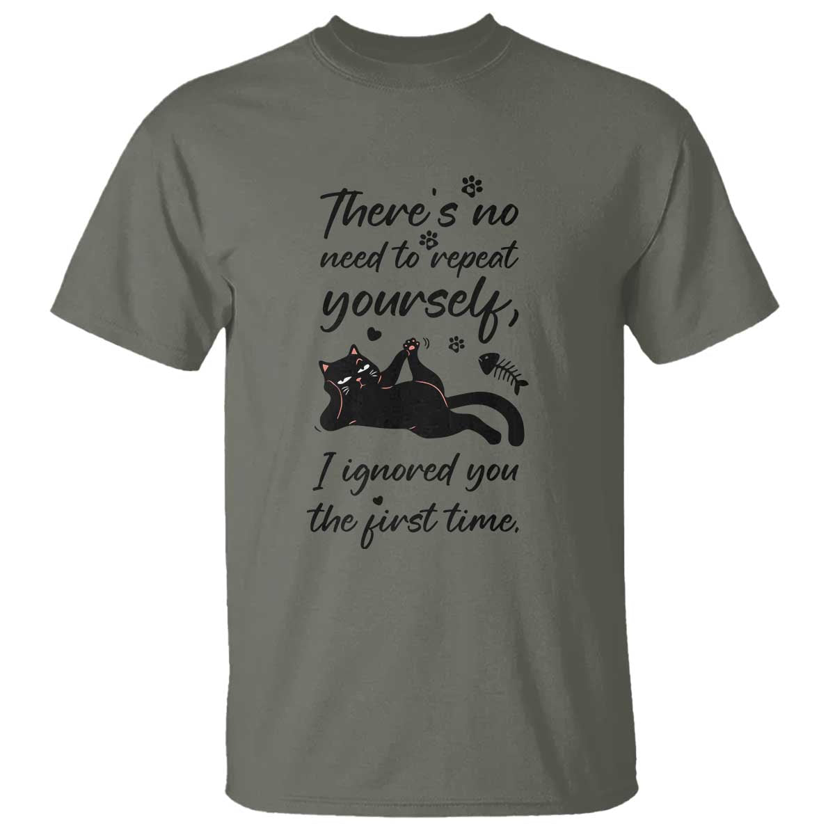 Sarcasm Humor Cat Attitude T Shirt Ignored You The First Time TS12 Military Green Print Your Wear