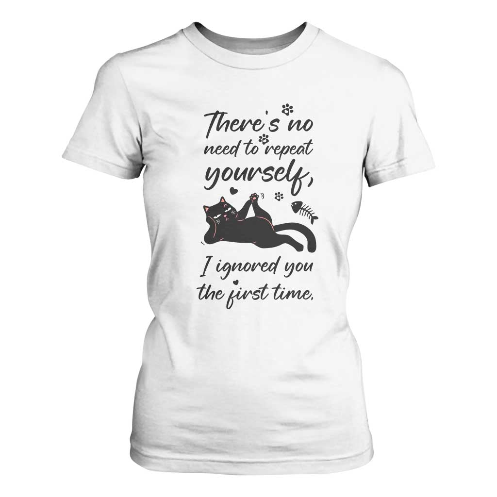 Sarcasm Humor Cat Attitude T Shirt For Women Ignored You The First Time TS12 White Print Your Wear
