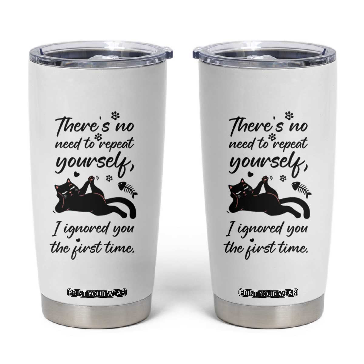 Sarcasm Humor Cat Attitude Tumbler Cup Ignored You The First Time TS12 White Print Your Wear