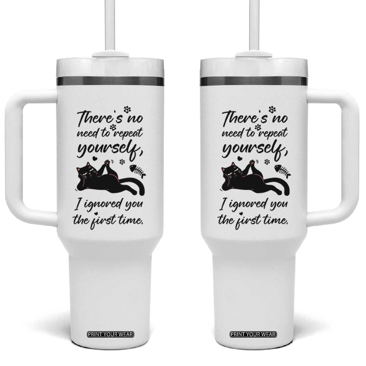 Sarcasm Humor Cat Attitude Tumbler With Handle Ignored You The First Time TS12 One Size: 40 oz White Print Your Wear