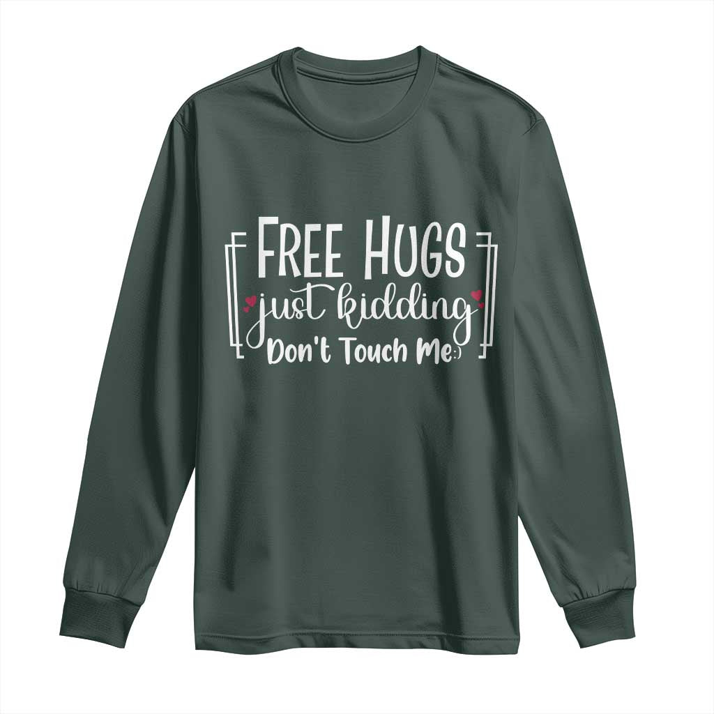 Funny Sarcastic Long Sleeve Shirt Free Hugs Just Kidding Do Not Touch Me TS12 Dark Forest Green Print Your Wear