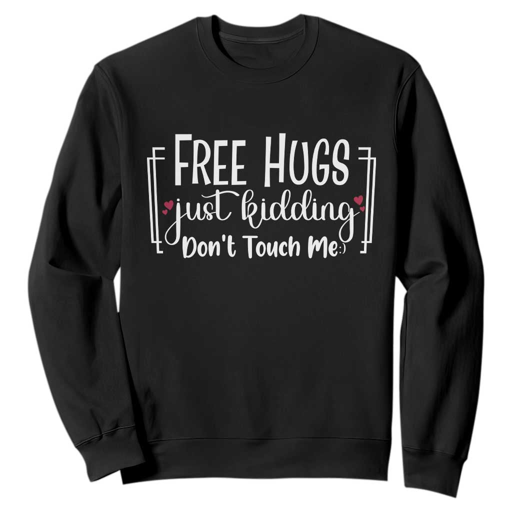 Funny Sarcastic Sweatshirt Free Hugs Just Kidding Do Not Touch Me TS12 Black Print Your Wear