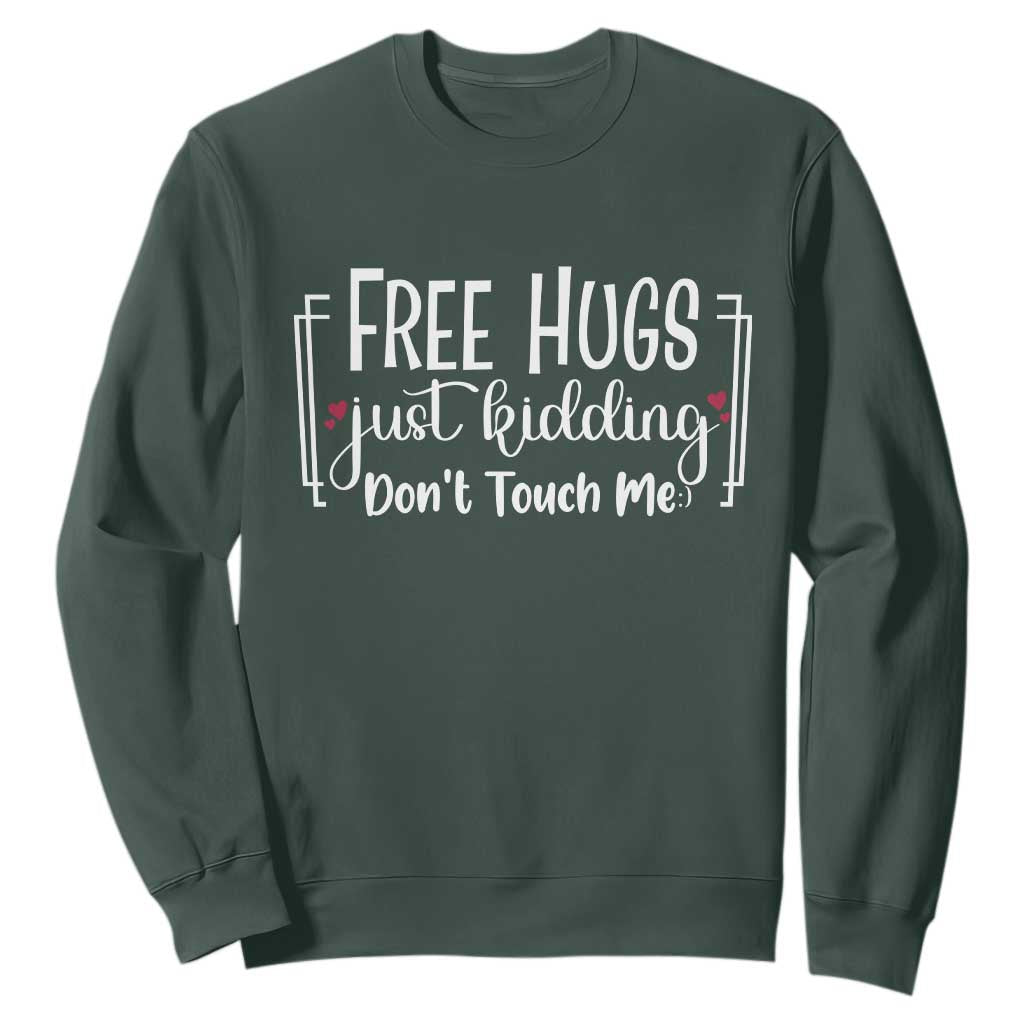Funny Sarcastic Sweatshirt Free Hugs Just Kidding Do Not Touch Me TS12 Dark Forest Green Print Your Wear
