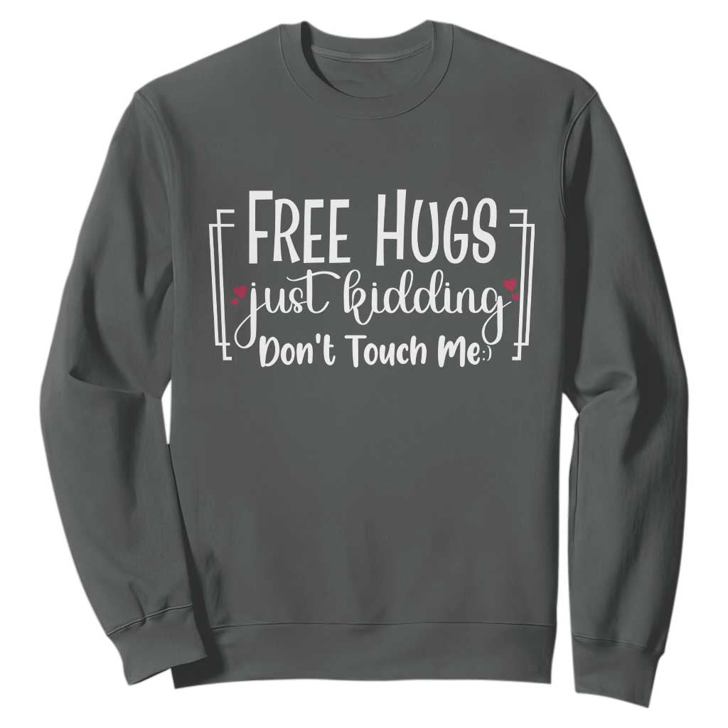 Funny Sarcastic Sweatshirt Free Hugs Just Kidding Do Not Touch Me TS12 Dark Heather Print Your Wear