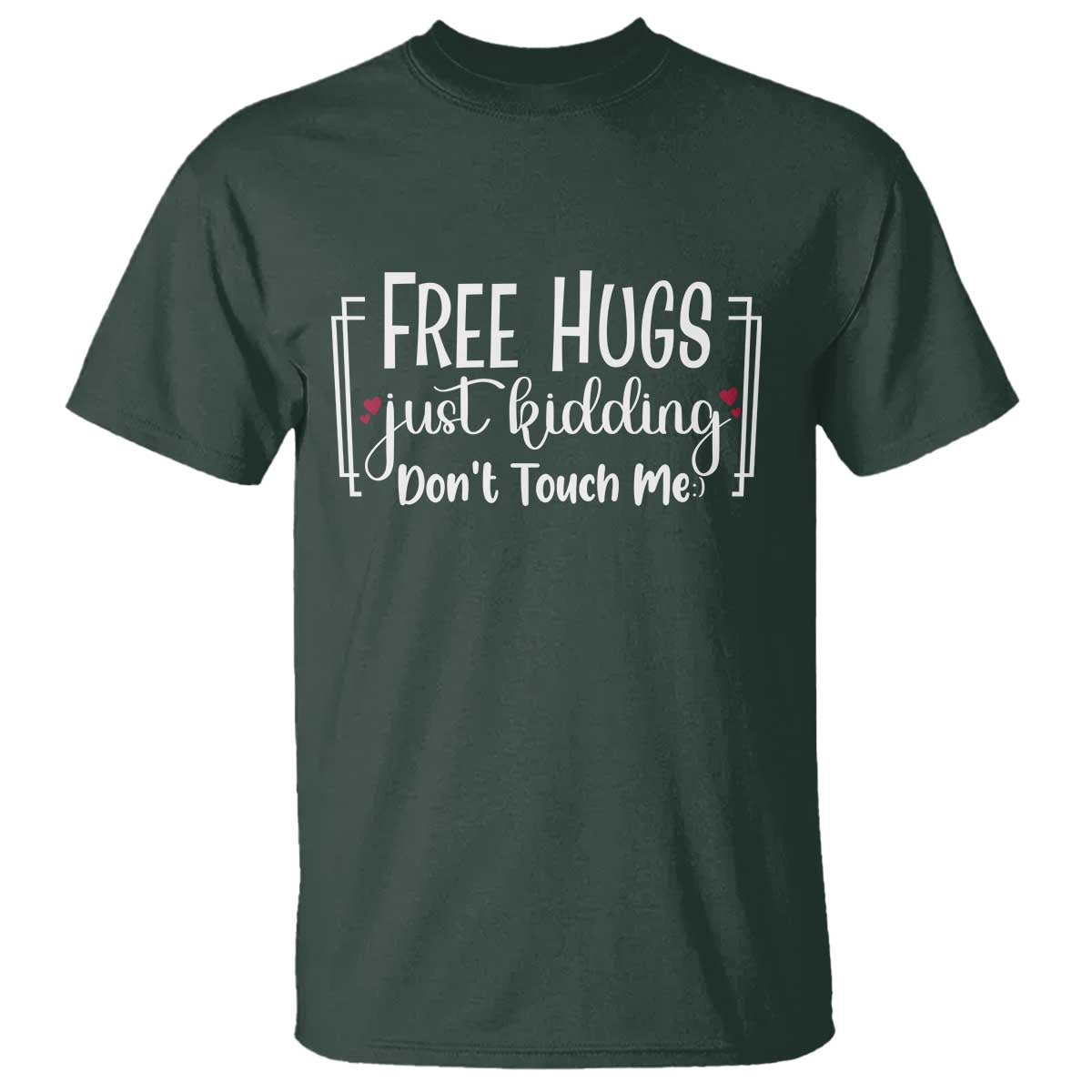 Funny Sarcastic T Shirt Free Hugs Just Kidding Do Not Touch Me TS12 Dark Forest Green Print Your Wear