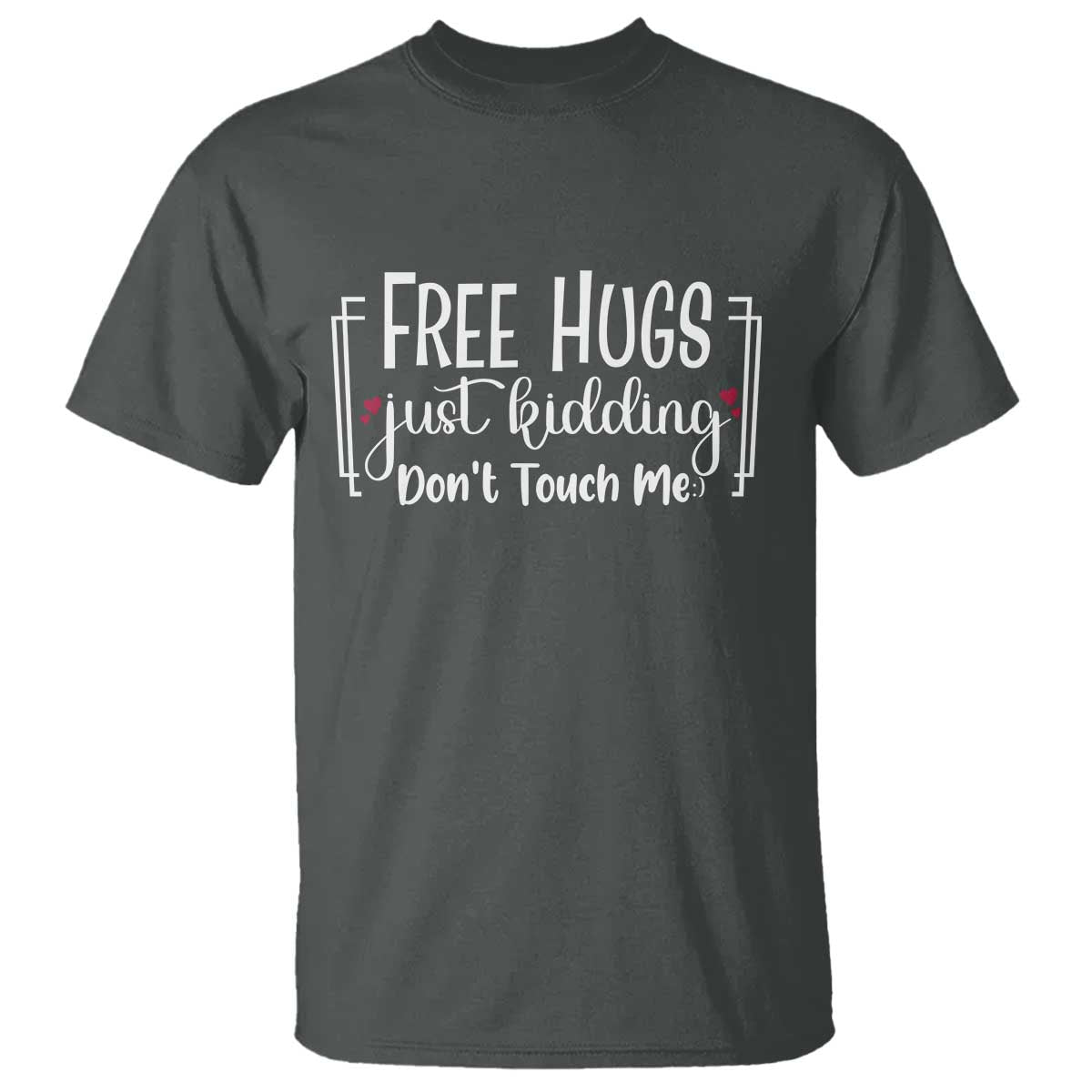 Funny Sarcastic T Shirt Free Hugs Just Kidding Do Not Touch Me TS12 Dark Heather Print Your Wear
