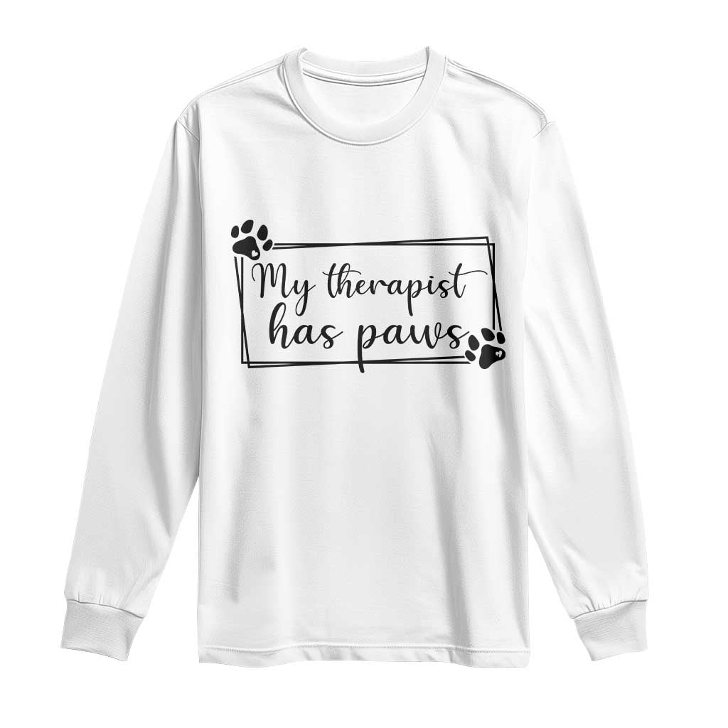 Funny Dog Lover Long Sleeve Shirt My Therapist Has Paws TS12 White Print Your Wear