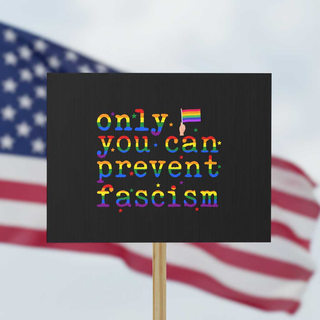 Funny LGBT Activist Protest Sign Only You Can Prevent Fascism Protest Gift TS12 Horizontal 18