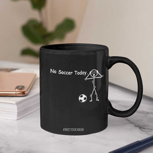 No Soccer Today Coffee Mug Funny Sport Lovers Gift TS12 Print Your Wear