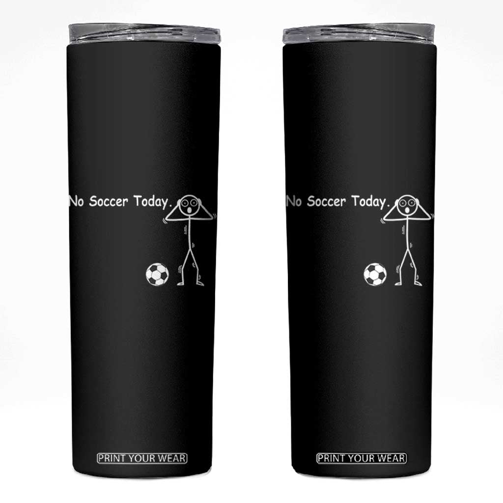 No Soccer Today Skinny Tumbler Funny Sport Lovers Gift TS12 Black Print Your Wear