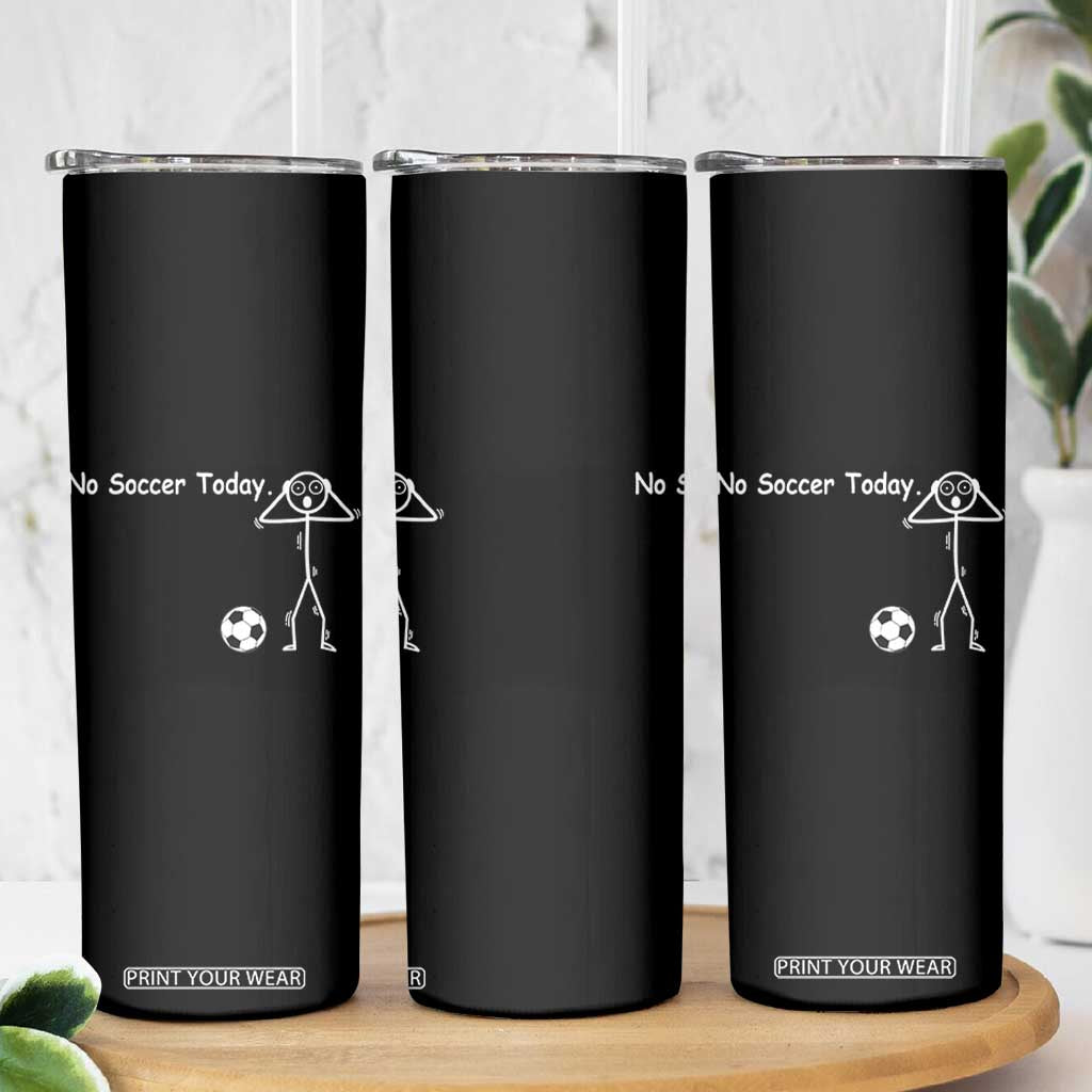 No Soccer Today Skinny Tumbler Funny Sport Lovers Gift TS12 Print Your Wear