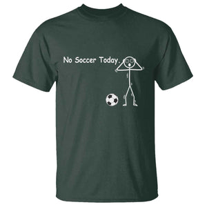 No Soccer Today T Shirt Funny Sport Lovers Gift TS12 Dark Forest Green Print Your Wear