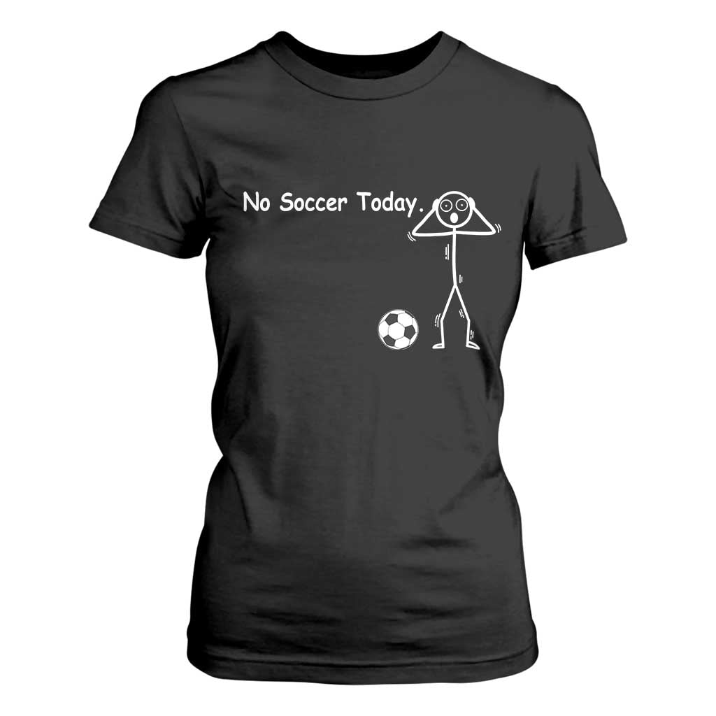 No Soccer Today T Shirt For Women Funny Sport Lovers Gift TS12 Black Print Your Wear