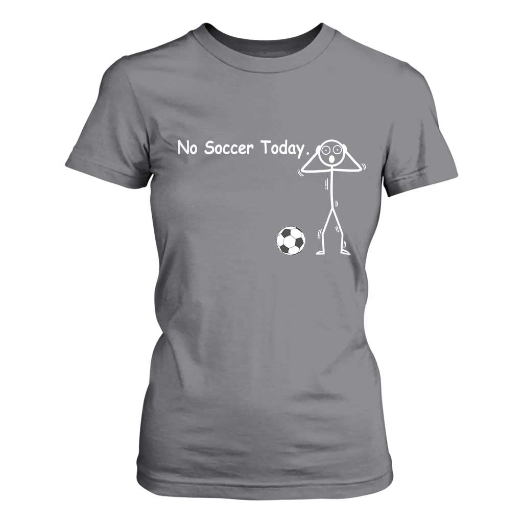 No Soccer Today T Shirt For Women Funny Sport Lovers Gift TS12 Charcoal Print Your Wear