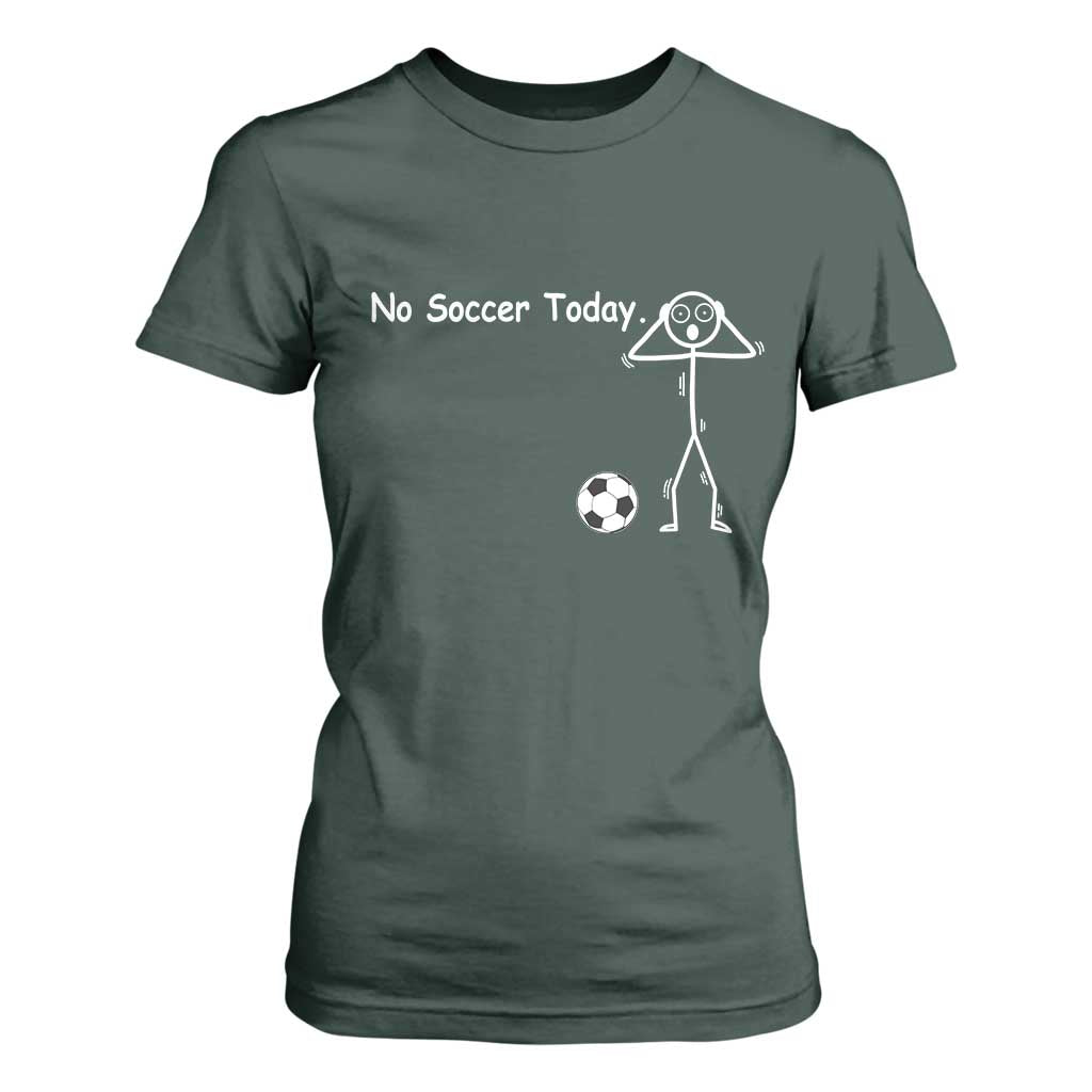 No Soccer Today T Shirt For Women Funny Sport Lovers Gift TS12 Dark Forest Green Print Your Wear