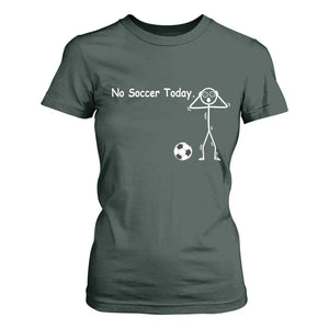 No Soccer Today T Shirt For Women Funny Sport Lovers Gift TS12 Dark Forest Green Print Your Wear