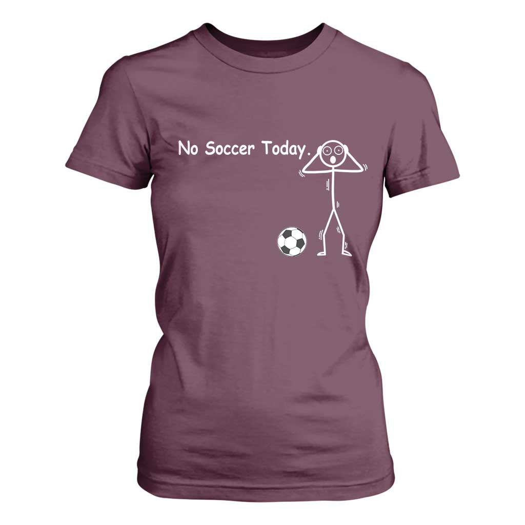 No Soccer Today T Shirt For Women Funny Sport Lovers Gift TS12 Maroon Print Your Wear