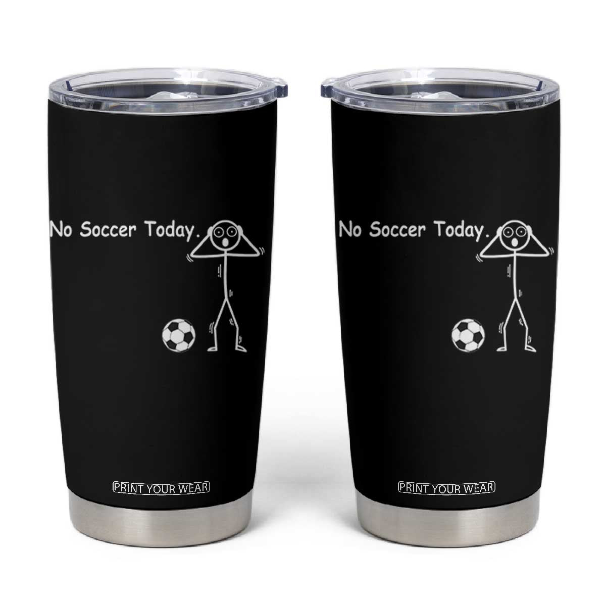 No Soccer Today Tumbler Cup Funny Sport Lovers Gift TS12 Black Print Your Wear