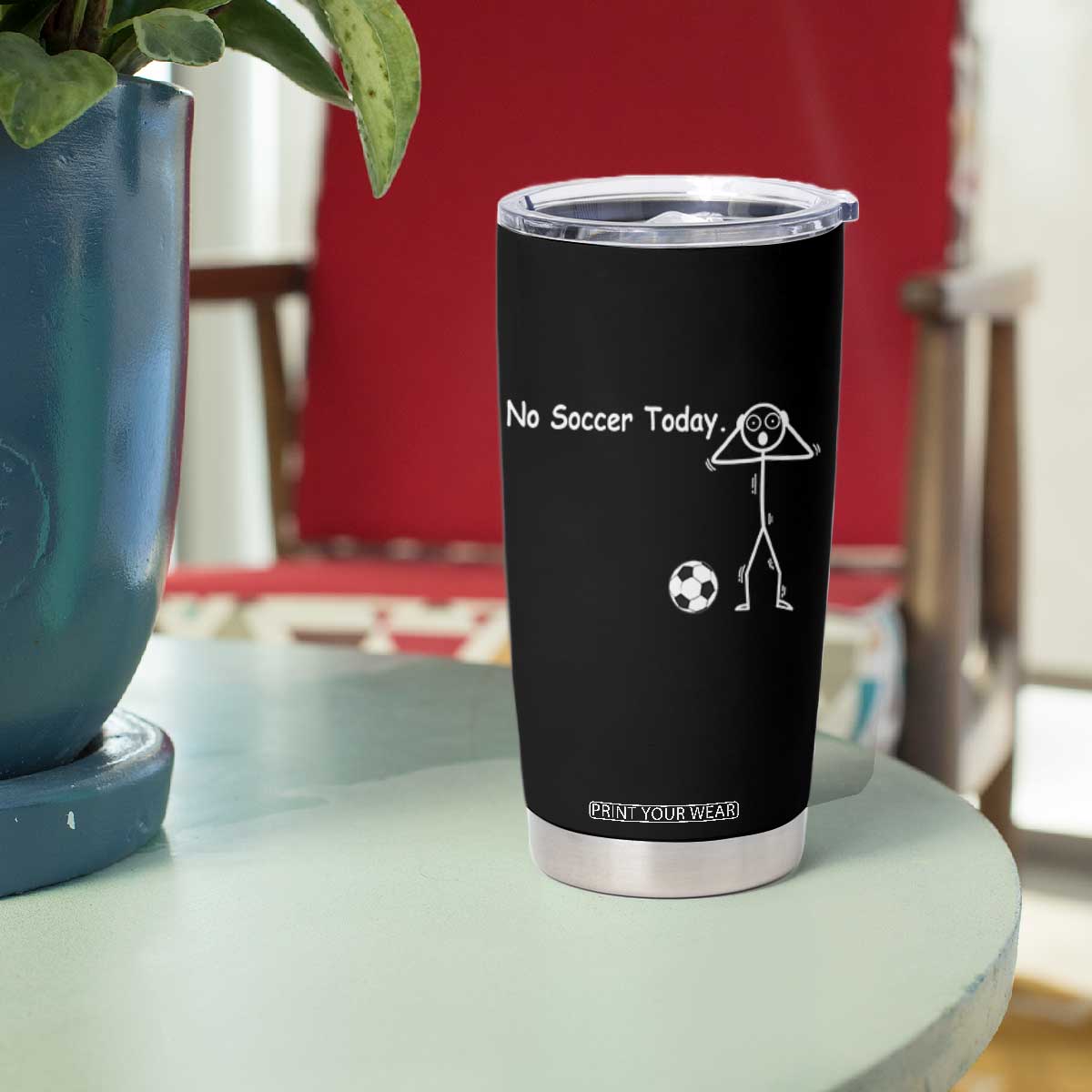 No Soccer Today Tumbler Cup Funny Sport Lovers Gift TS12 Print Your Wear